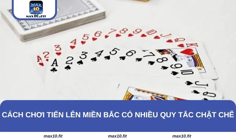 Cách chơi tiến lên miền Bắc có nhiều quy tắc chặt chẽ