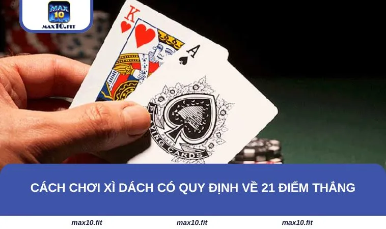 Cách chơi xì dách có quy định về 21 điểm thắng