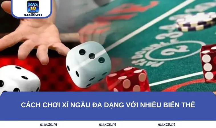 Cách chơi xí ngầu đa dạng với nhiều biến thể