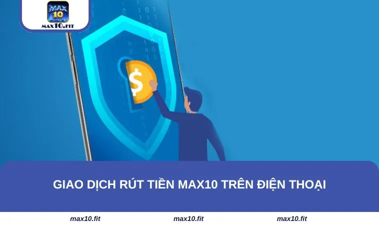 Giao dịch rút tiền MAX10 trên điện thoại