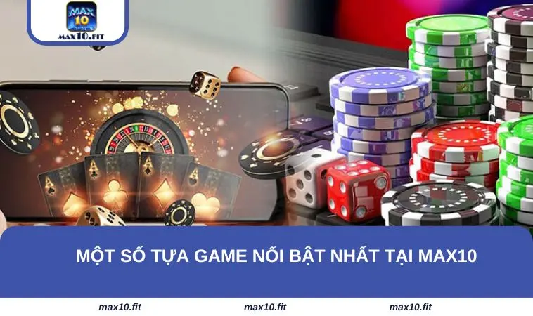 Một số tựa game nổi bật nhất tại MAX10