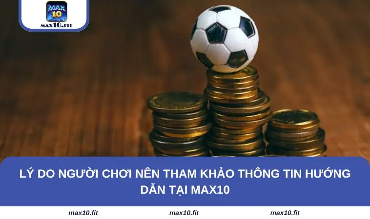 Lý do người chơi nên tham khảo thông tin hướng dẫn tại MAX10