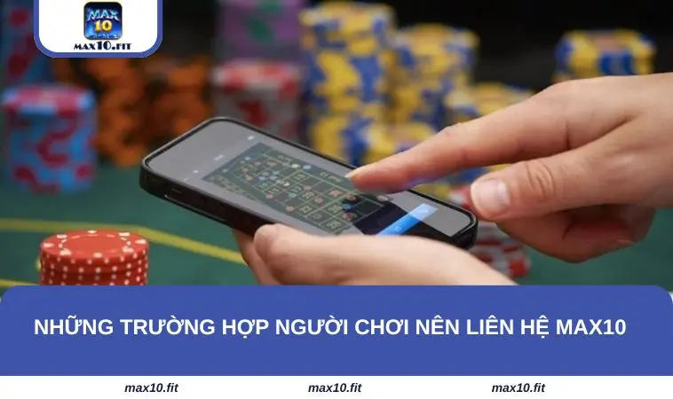 Những trường hợp người chơi nên liên hệ MAX10