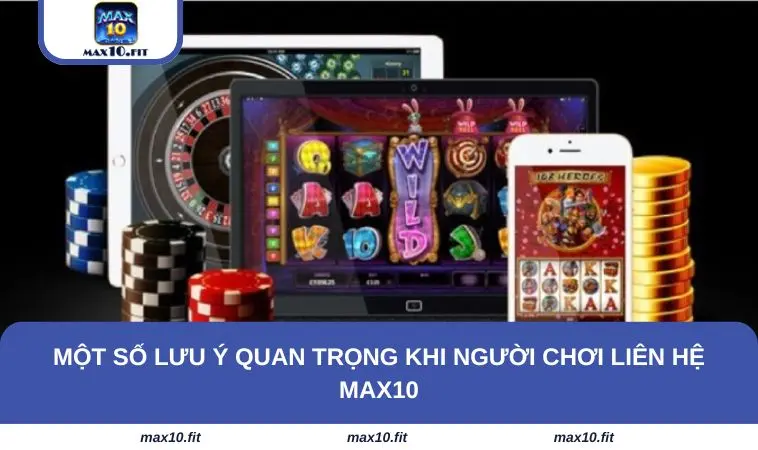 Một số lưu ý quan trọng khi người chơi liên hệ MAX10