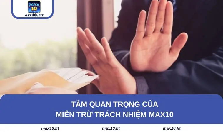 Miễn trừ trách nhiệm MAX10 quan trọng như thế nào?