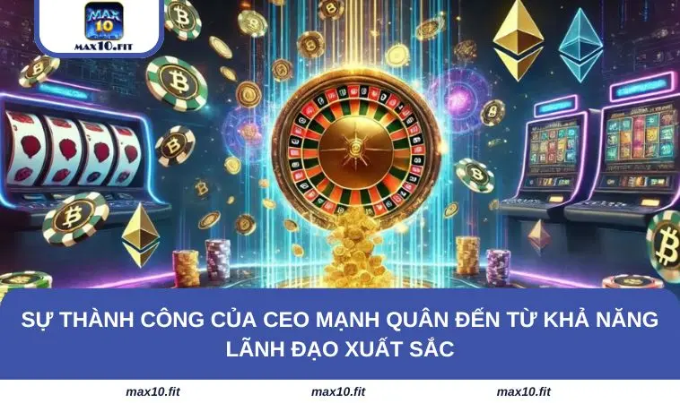 Sự thành công của CEO Mạnh Quân đến từ khả năng lãnh đạo xuất sắc