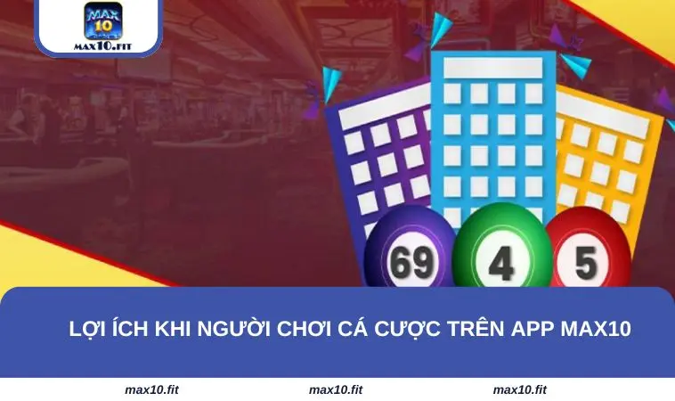 Lợi ích khi người chơi cá cược trên app MAX10