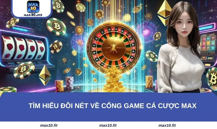 Tìm hiểu đôi nét về cổng game cá cược MAX