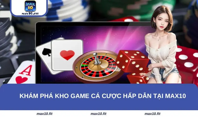 Khám phá kho game cá cược hấp dẫn tại MAX10