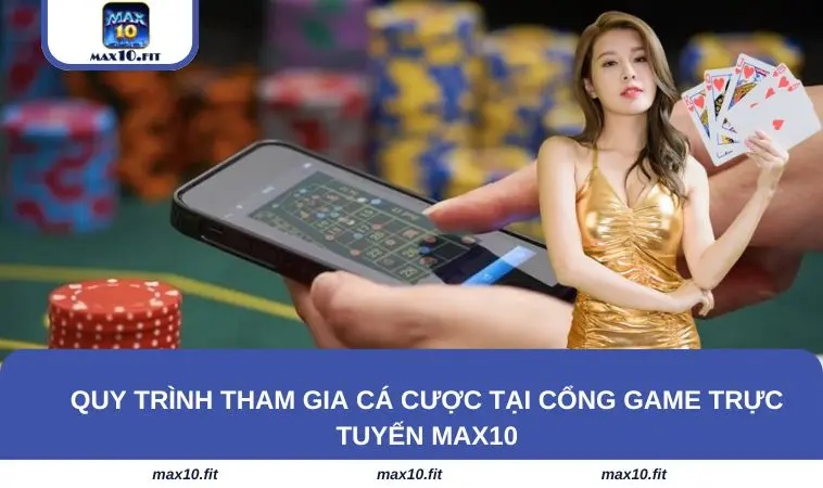 Quy trình tham gia cá cược tại cổng game trực tuyến MAX10